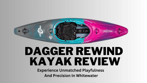 Dagger Rewind Kayak Review: Experience Unmatched Playfulness And Precision In Whitewater